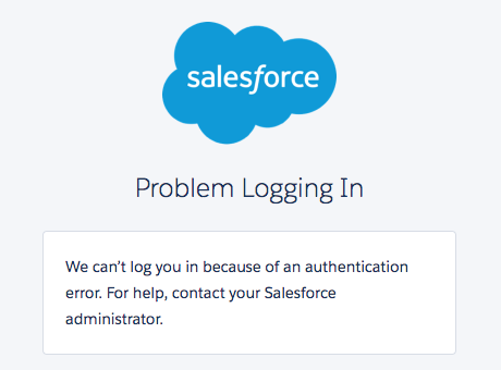 Pretty pic of warning I'm getting: "We can’t log you in because of an authentication error. For help, contact your Salesforce administrator."